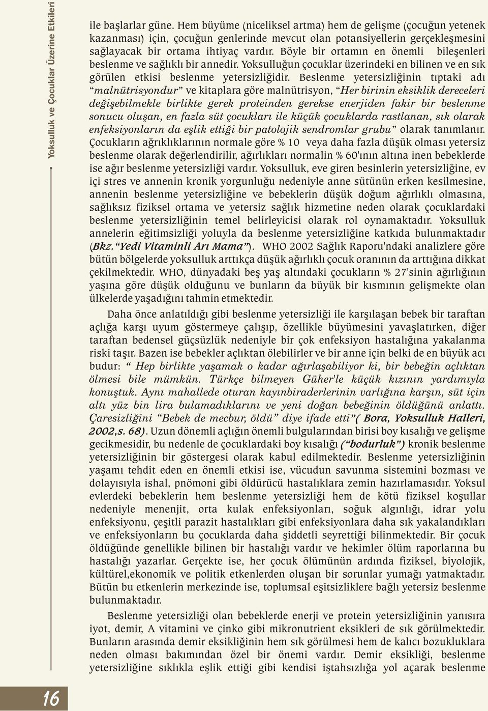 Böyle bir ortamýn en önemli bileþenleri beslenme ve saðlýklý bir annedir. Yoksulluðun çocuklar üzerindeki en bilinen ve en sýk görülen etkisi beslenme yetersizliðidir.