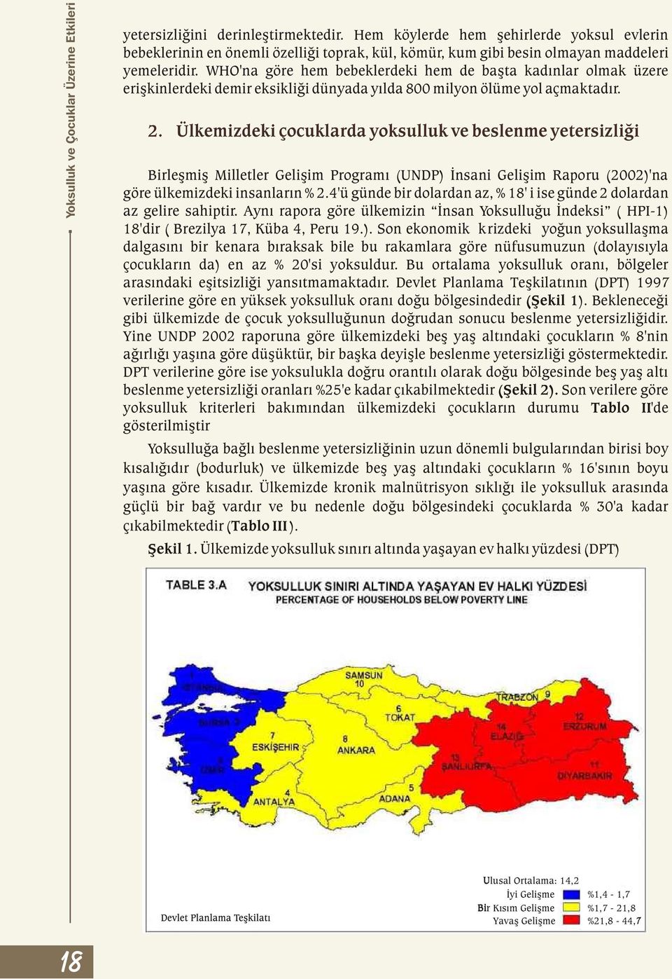 WHO'na göre hem bebeklerdeki hem de baþta kadýnlar olmak üzere eriþkinlerdeki demir eksikliði dünyada yýlda 800 milyon ölüme yol açmaktadýr. 2.