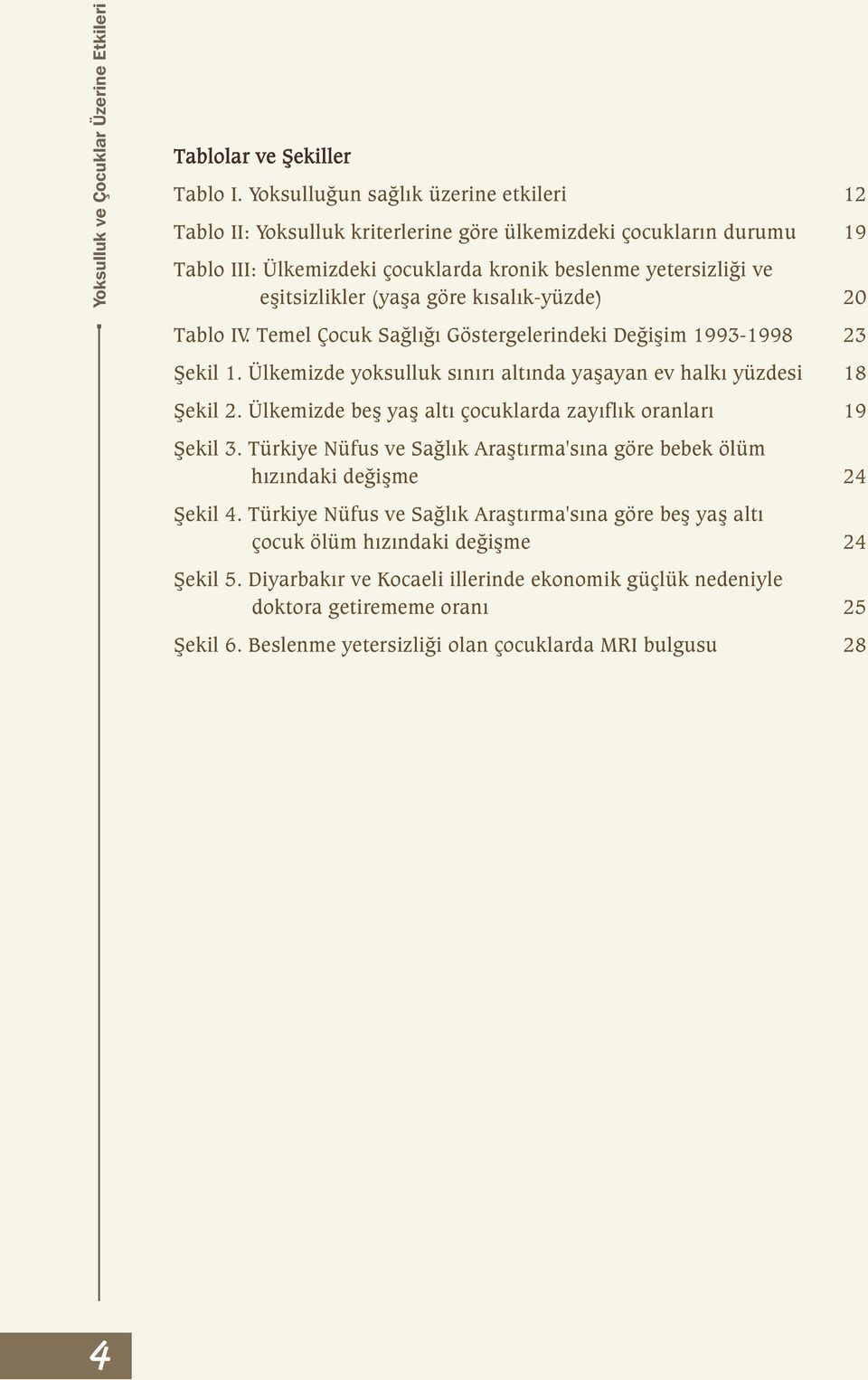 göre kýsalýk-yüzde) 20 Tablo IV. Temel Çocuk Saðlýðý Göstergelerindeki Deðiþim 1993-1998 23 Þekil 1. Ülkemizde yoksulluk sýnýrý altýnda yaþayan ev halký yüzdesi 18 Þekil 2.