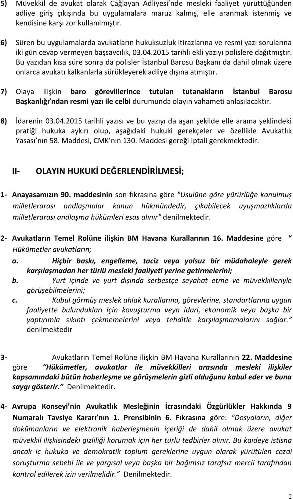 Bu yazıdan kısa süre sonra da polisler İstanbul Barosu Başkanı da dahil olmak üzere onlarca avukatı kalkanlarla sürükleyerek adliye dışına atmıştır.