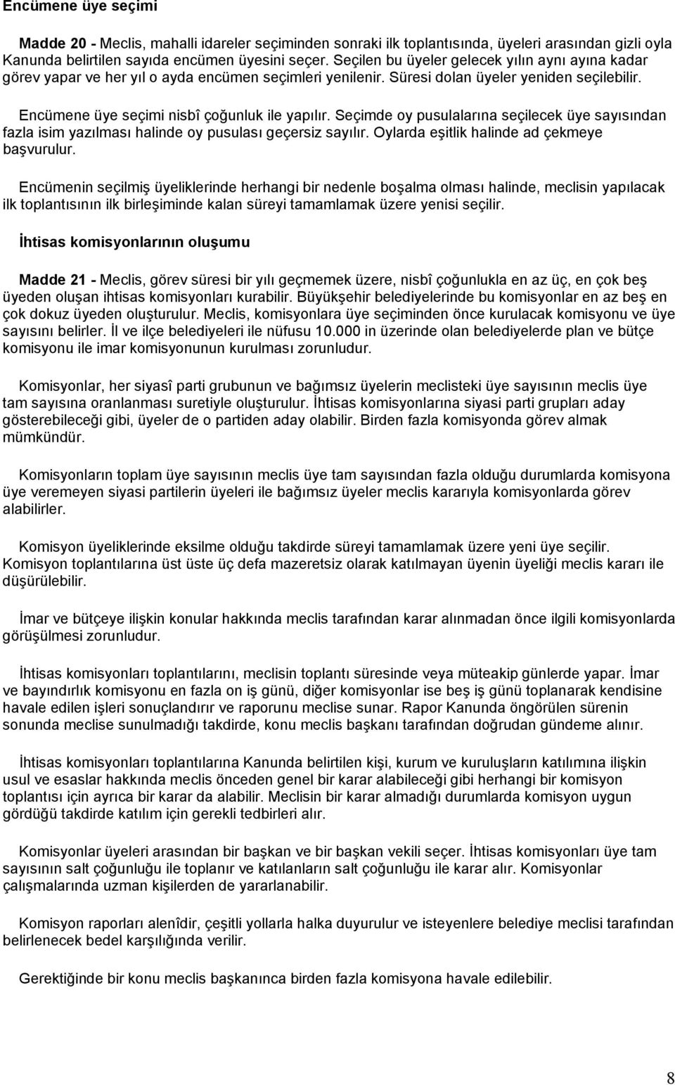 Seçimde oy pusulalarına seçilecek üye sayısından fazla isim yazılması halinde oy pusulası geçersiz sayılır. Oylarda eşitlik halinde ad çekmeye başvurulur.