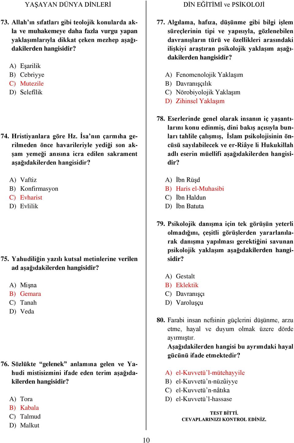 Hristiyanlara göre Hz. İsa nın çarmıha gerilmeden önce havarileriyle yediği son akşam yemeği anısına icra edilen sakrament aşağıdakilerden A) Vaftiz B) Konfirmasyon C) Evharist D) Evlilik 75.