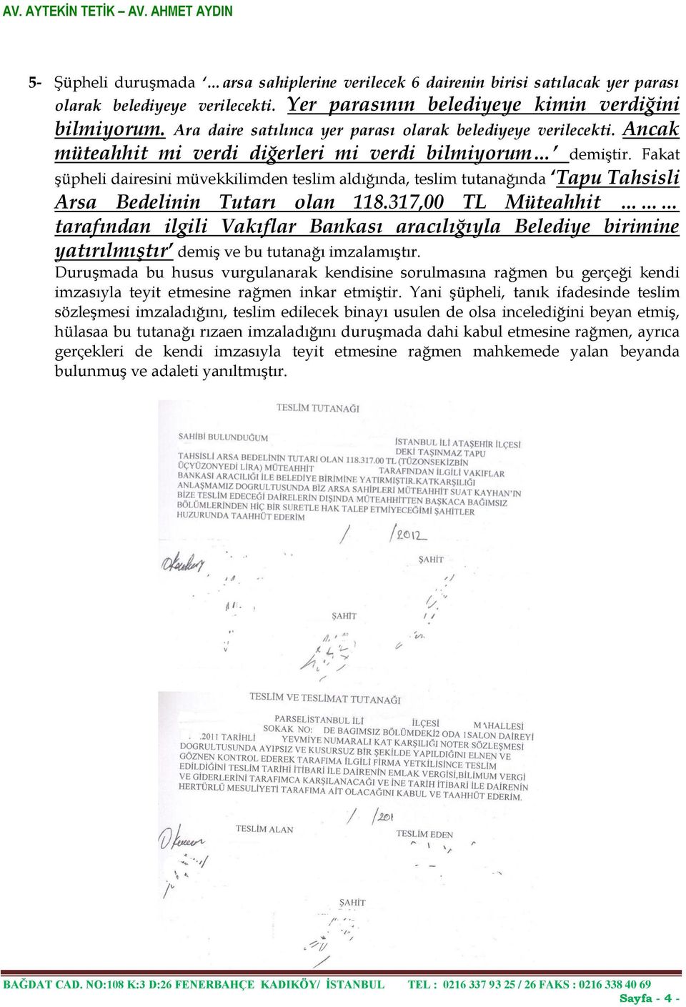 Fakat şüpheli dairesini müvekkilimden teslim aldığında, teslim tutanağında Tapu Tahsisli Arsa Bedelinin Tutarı olan 118.