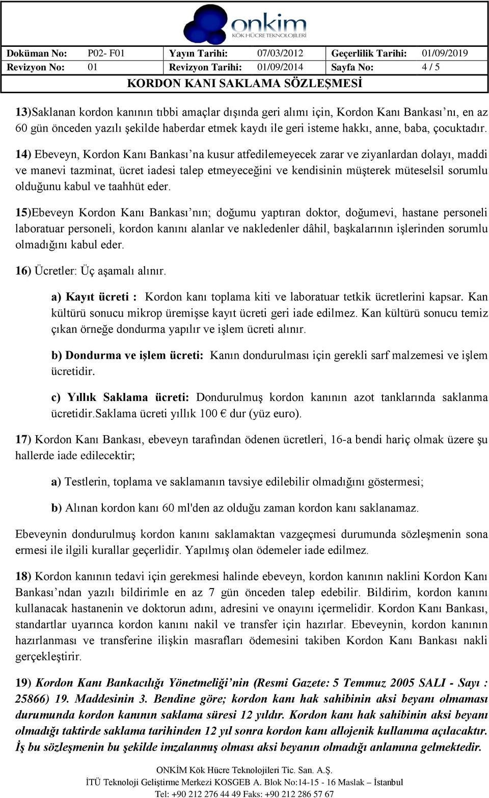 14) Ebeveyn, Kordon Kanı Bankası na kusur atfedilemeyecek zarar ve ziyanlardan dolayı, maddi ve manevi tazminat, ücret iadesi talep etmeyeceğini ve kendisinin müşterek müteselsil sorumlu olduğunu