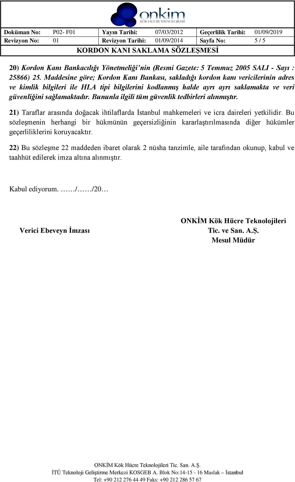 Maddesine göre; Kordon Kanı Bankası, sakladığı kordon kanı vericilerinin adres ve kimlik bilgileri ile HLA tipi bilgilerini kodlanmış halde ayrı ayrı saklamakta ve veri güvenliğini sağlamaktadır.