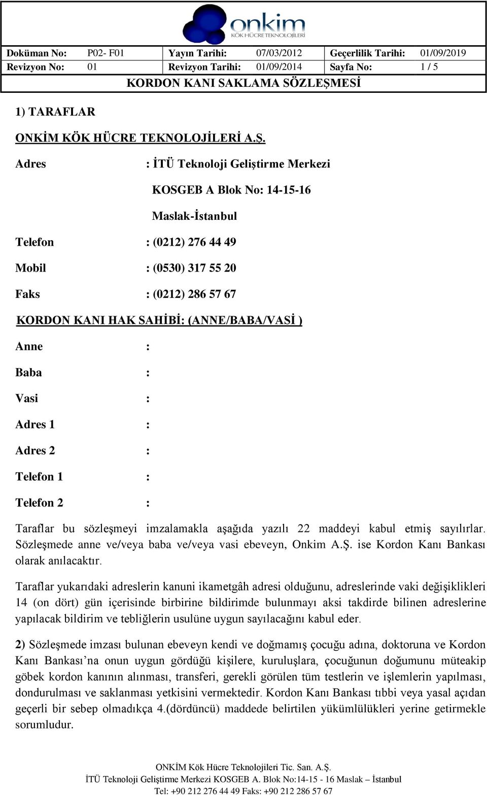 Adres : İTÜ Teknoloji Geliştirme Merkezi KOSGEB A Blok No: 14-15-16 Maslak-İstanbul Telefon : (0212) 276 44 49 Mobil : (0530) 317 55 20 Faks : (0212) 286 57 67 KORDON KANI HAK SAHİBİ: (ANNE/BABA/VASİ