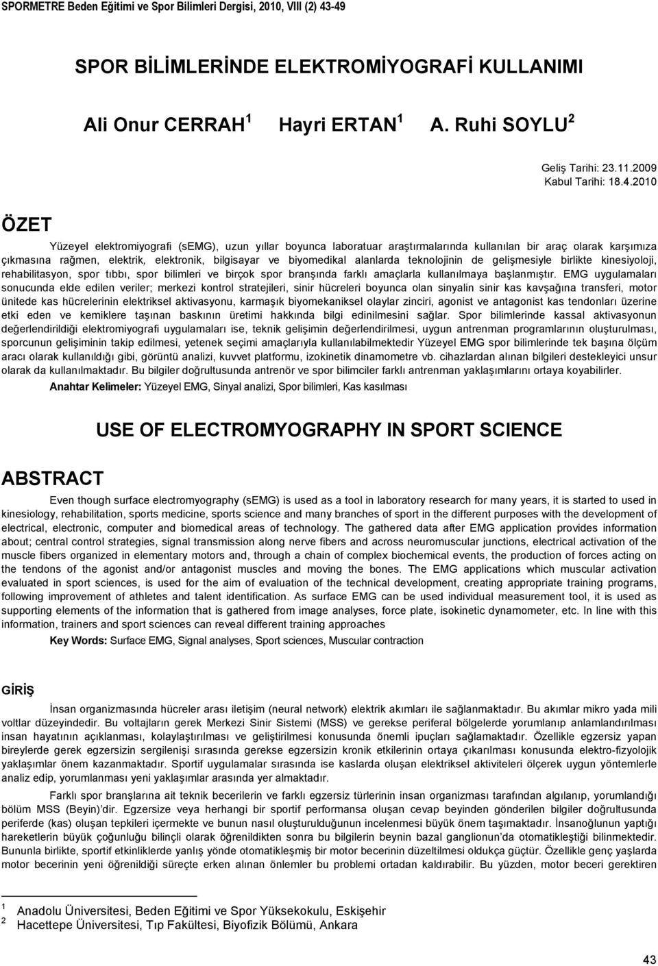 2010 ÖZET Yüzeyel elektromiyografi (semg), uzun yıllar boyunca laboratuar araştırmalarında kullanılan bir araç olarak karşımıza çıkmasına rağmen, elektrik, elektronik, bilgisayar ve biyomedikal