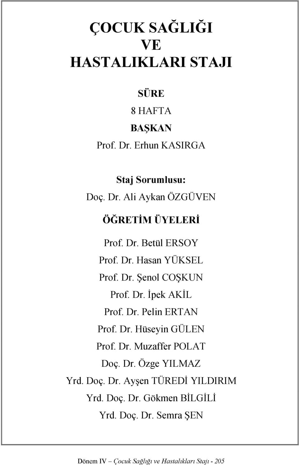 Dr. Muzaffer POLAT Doç. Dr. Özge YILMAZ Yrd. Doç. Dr. Ayşen TÜREDİ YILDIRIM Yrd. Doç. Dr. Gökmen BİLGİLİ Yrd. Doç. Dr. Semra ŞEN Dönem IV Çocuk Sağlığı ve Hastalıkları Stajı - 205