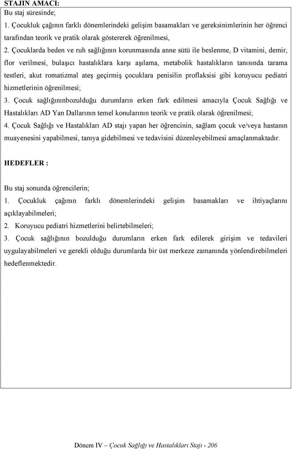 romatizmal ateş geçirmiş çocuklara penisilin proflaksisi gibi koruyucu pediatri hizmetlerinin öğrenilmesi; 3.