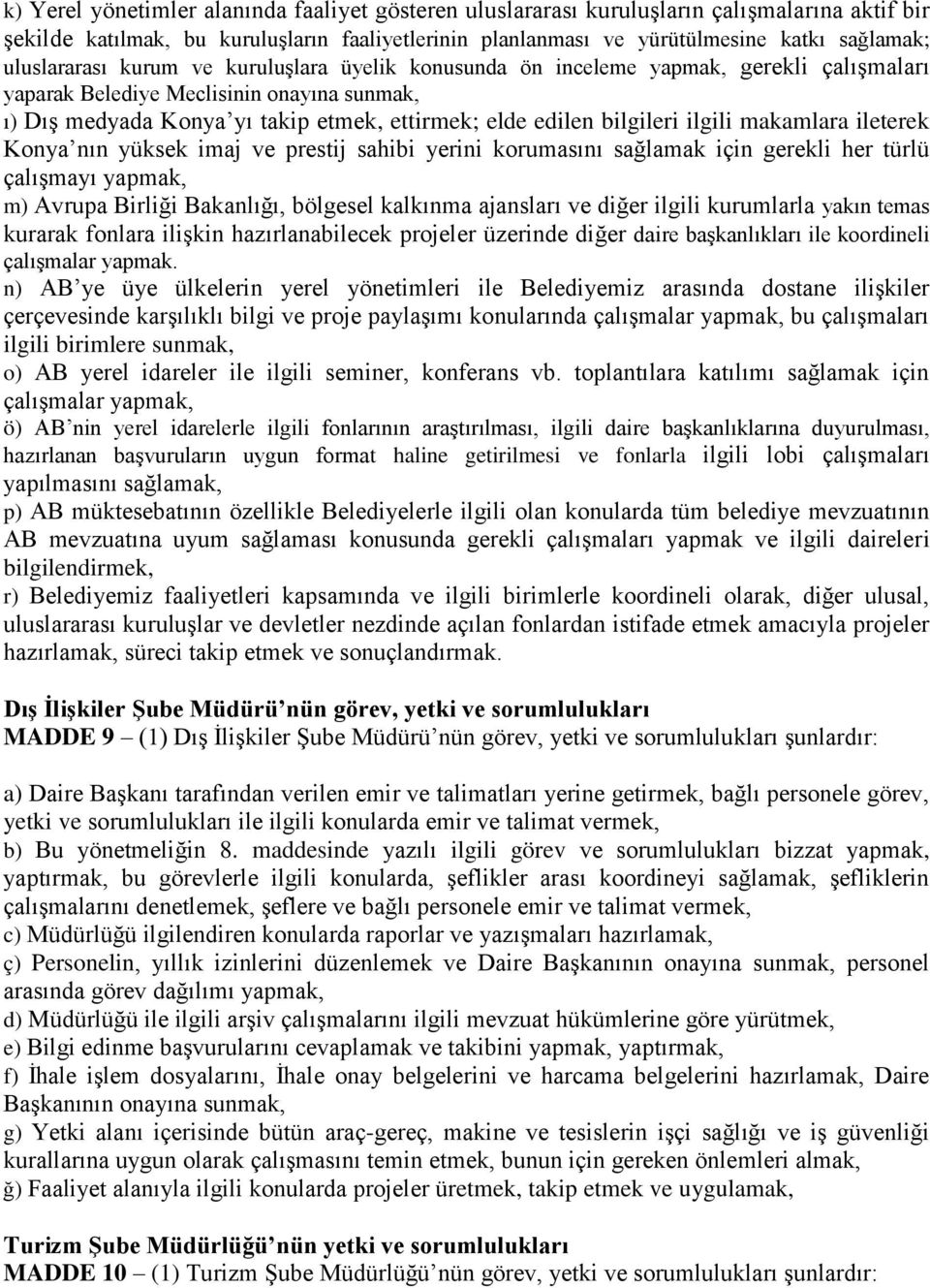 bilgileri ilgili makamlara ileterek Konya nın yüksek imaj ve prestij sahibi yerini korumasını sağlamak için gerekli her türlü çalışmayı yapmak, m) Avrupa Birliği Bakanlığı, bölgesel kalkınma