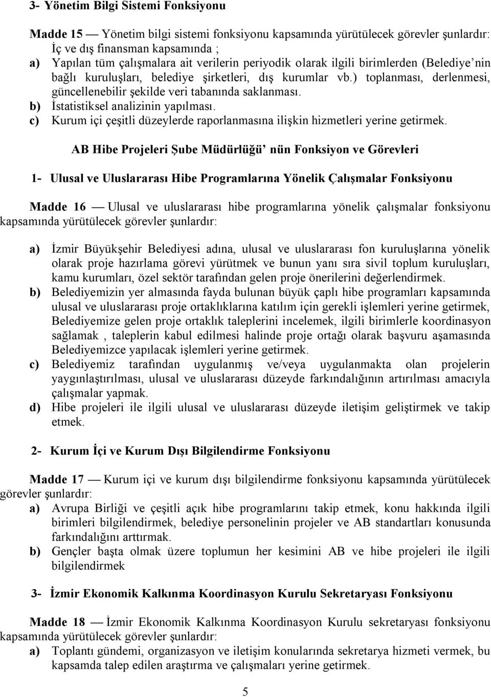 b) İstatistiksel analizinin yapılması. c) Kurum içi çeşitli düzeylerde raporlanmasına ilişkin hizmetleri yerine getirmek.