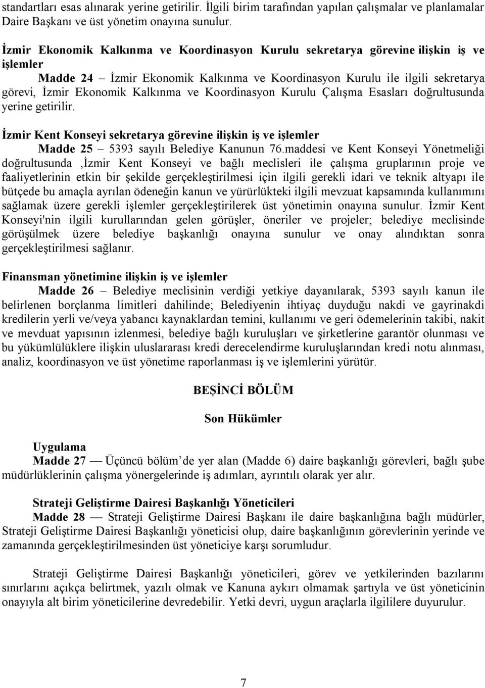 ve Koordinasyon Kurulu Çalışma Esasları doğrultusunda yerine getirilir. İzmir Kent Konseyi sekretarya görevine ilişkin iş ve işlemler Madde 25 5393 sayılı Belediye Kanunun 76.