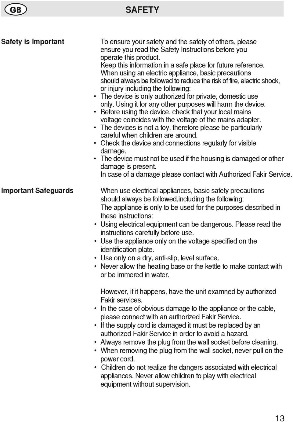 When using an electric appliance, basic precautions should always be followed to reduce the risk of fire, electric shock, or injury including the following: The device is only authorized for private,