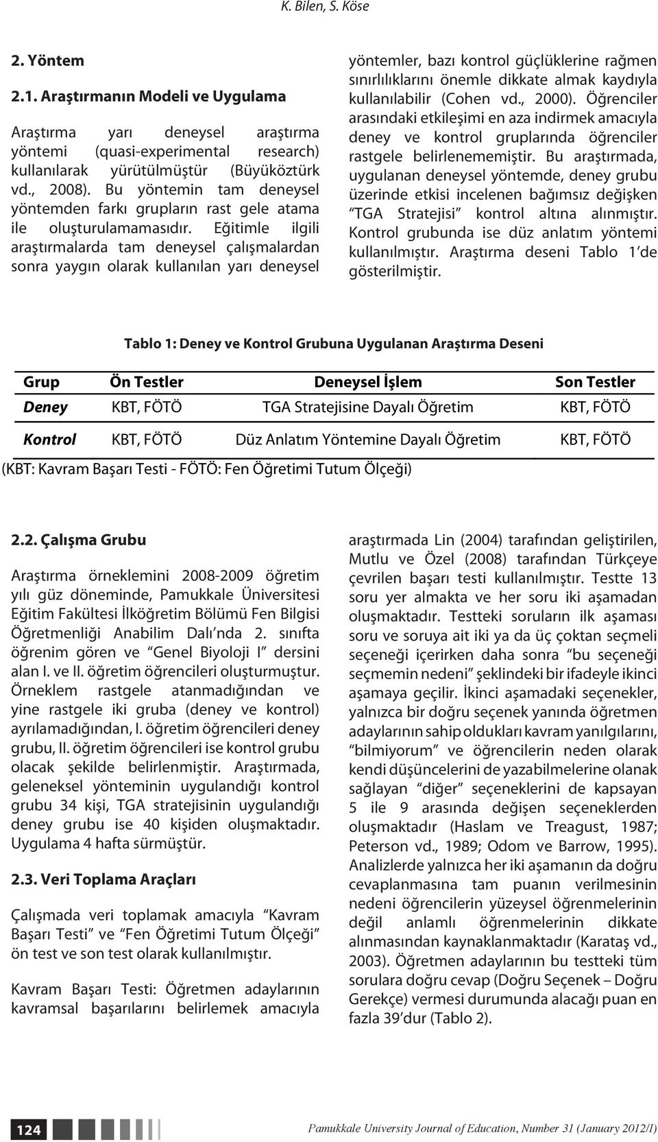 Eğitimle ilgili araştırmalarda tam deneysel çalışmalardan sonra yaygın olarak kullanılan yarı deneysel yöntemler, bazı kontrol güçlüklerine rağmen sınırlılıklarını önemle dikkate almak kaydıyla