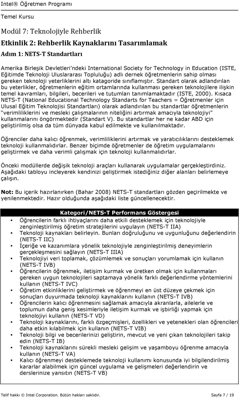 Standart olarak adlandırılan bu yeterlikler, öğretmenlerin eğitim ortamlarında kullanması gereken teknolojilere ilişkin temel kavramları, bilgileri, becerileri ve tutumları tanımlamaktadır (ISTE,