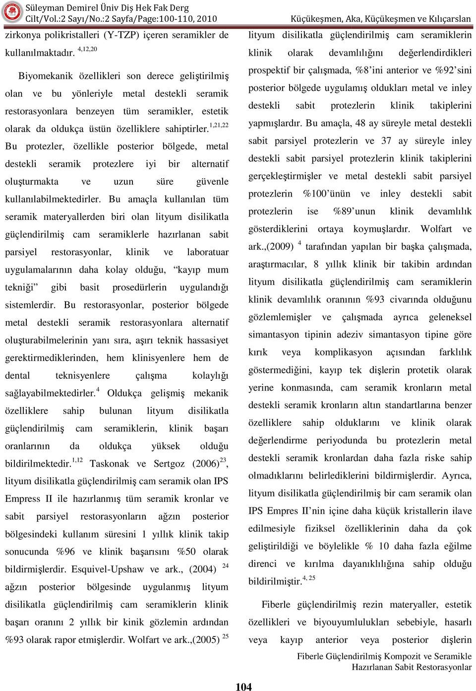 1,21,22 Bu protezler, özellikle posterior bölgede, metal destekli seramik protezlere iyi bir alternatif oluşturmakta ve uzun süre güvenle kullanılabilmektedirler.