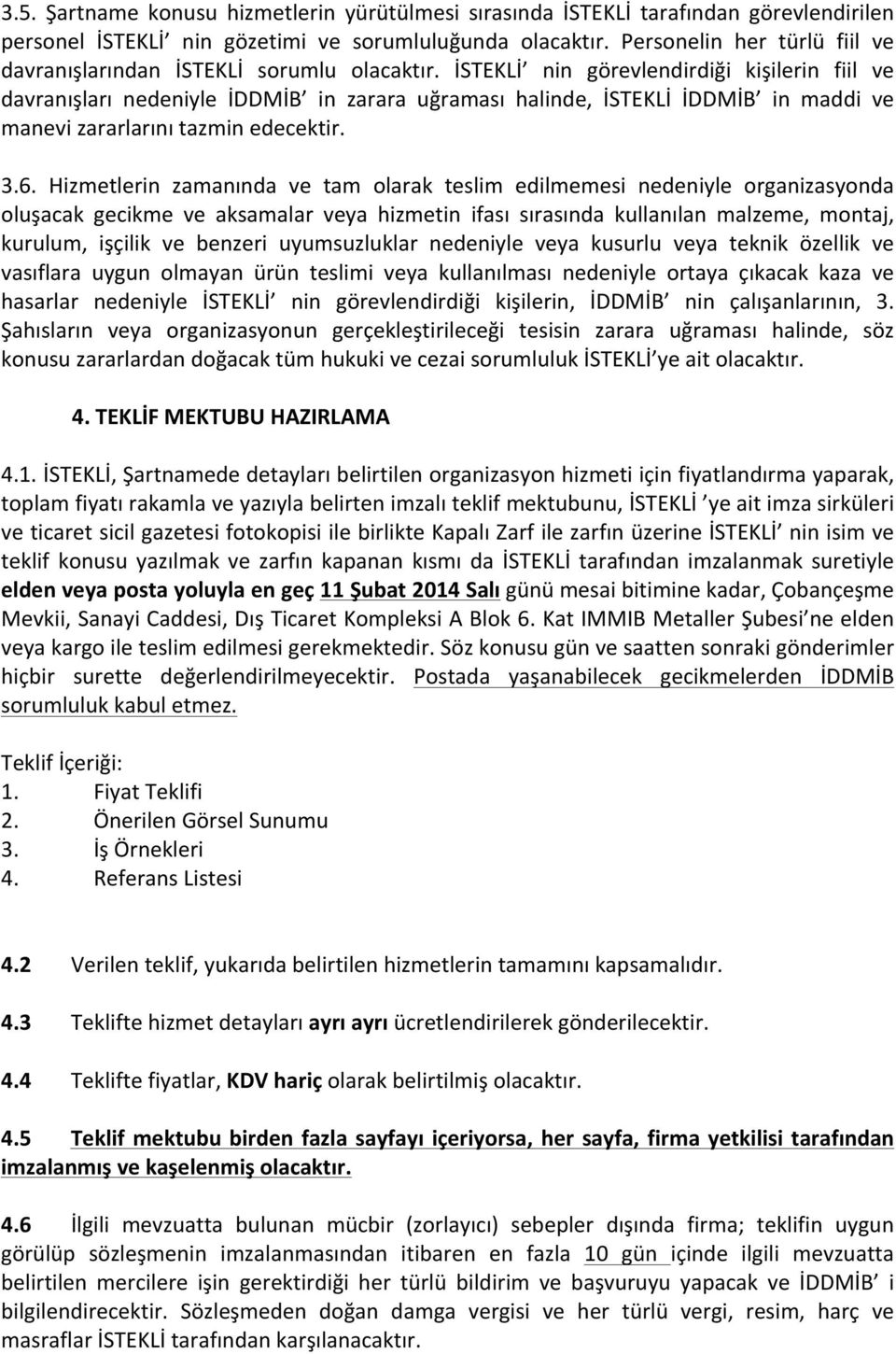 İSTEKLİ nin görevlendirdiği kişilerin fiil ve davranışları nedeniyle İDDMİB in zarara uğraması halinde, İSTEKLİ İDDMİB in maddi ve manevi zararlarını tazmin edecektir. 3.6.