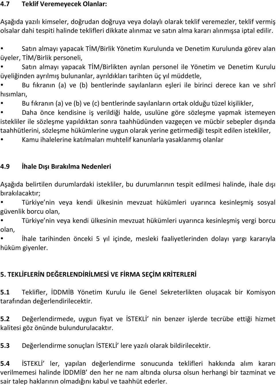 Satın almayı yapacak TİM/Birlik Yönetim Kurulunda ve Denetim Kurulunda görev alan üyeler, TİM/Birlik personeli, Satın almayı yapacak TİM/Birlikten ayrılan personel ile Yönetim ve Denetim Kurulu