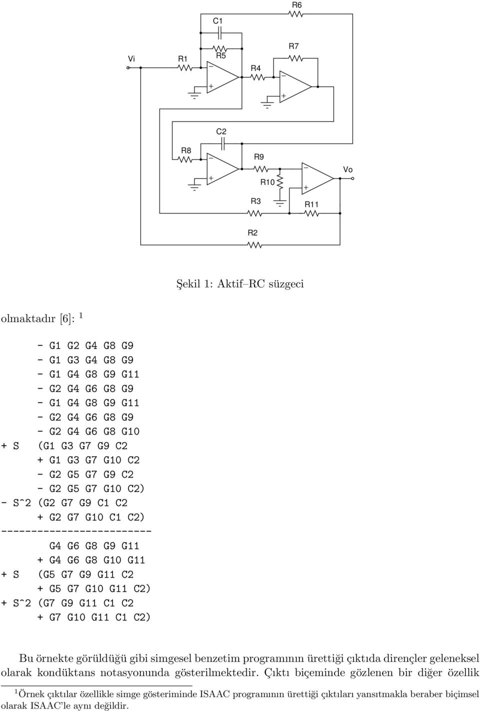 G11 C2 G5 G7 G10 G11 C2) S^2 (G7 G9 G11 C1 C2 G7 G10 G11 C1 C2) Bu örnekte görüldüğü gibi simgesel benzetim programının ürettiği çıktıda dirençler geleneksel olarak kondüktans notasyonunda