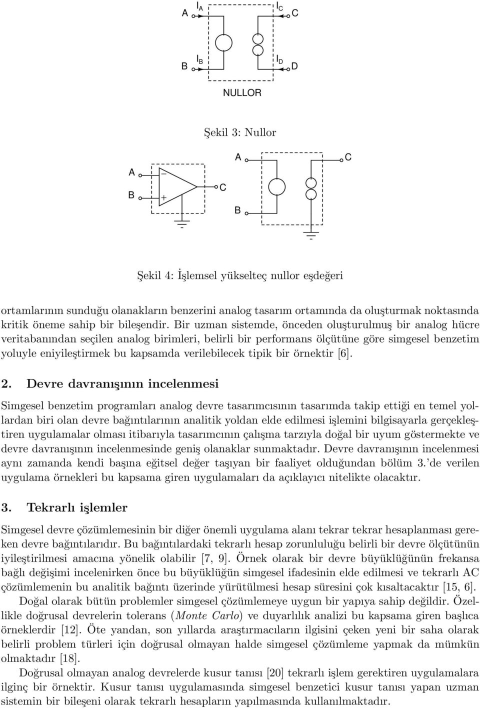 Bir uzman sistemde, önceden oluşturulmuş bir analog hücre veritabanından seçilen analog birimleri, belirli bir performans ölçütüne göre simgesel benzetim yoluyle eniyileştirmek bu kapsamda