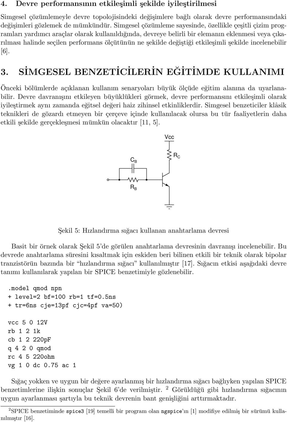 ne şekilde değiştiği etkileşimli şekilde incelenebilir [6]. 3. SİMGESEL BENZETİCİLERİN EĞİTİMDE KULLANIMI Önceki bölümlerde açıklanan kullanım senaryoları büyük ölçüde eğitim alanına da uyarlanabilir.