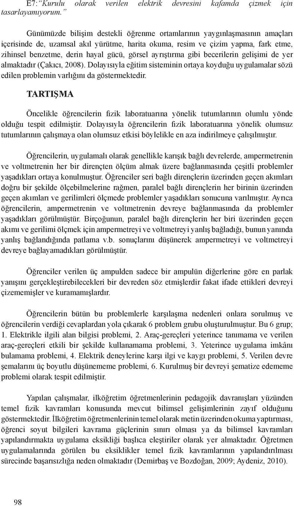 görsel ayrıştırma gibi becerilerin gelişimi de yer almaktadır (Çakıcı, 2008). Dolayısıyla eğitim sisteminin ortaya koyduğu uygulamalar sözü edilen problemin varlığını da göstermektedir.