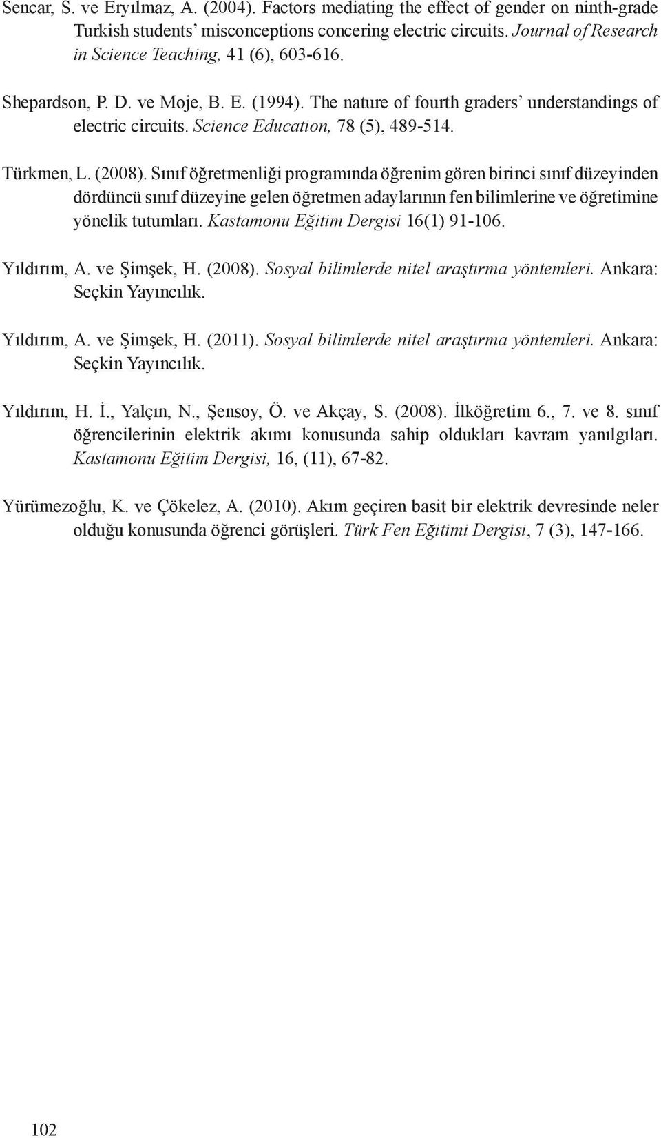 Türkmen, L. (2008). Sınıf öğretmenliği programında öğrenim gören birinci sınıf düzeyinden dördüncü sınıf düzeyine gelen öğretmen adaylarının fen bilimlerine ve öğretimine yönelik tutumları.