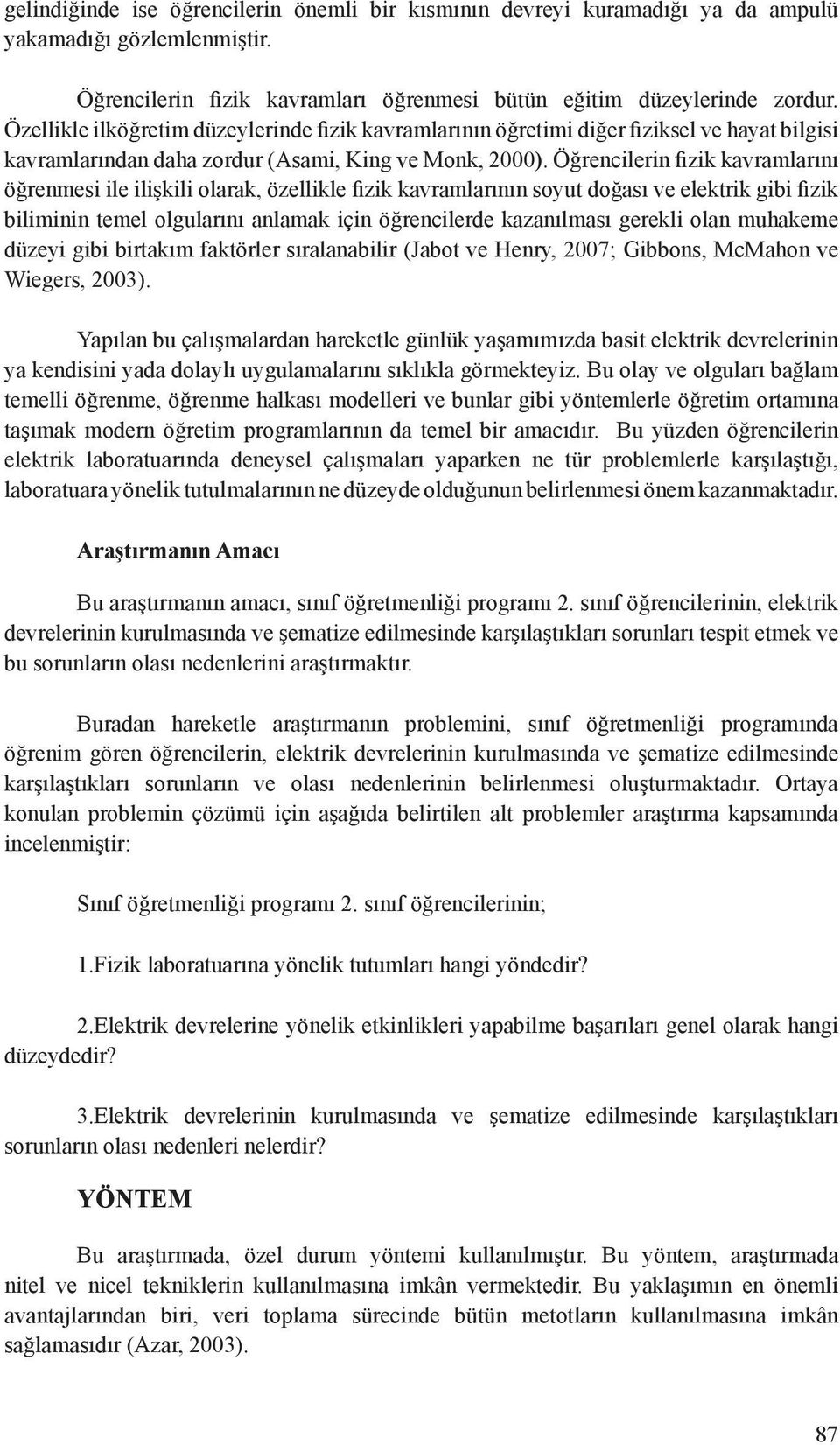 Öğrencilerin fizik kavramlarını öğrenmesi ile ilişkili olarak, özellikle fizik kavramlarının soyut doğası ve elektrik gibi fizik biliminin temel olgularını anlamak için öğrencilerde kazanılması