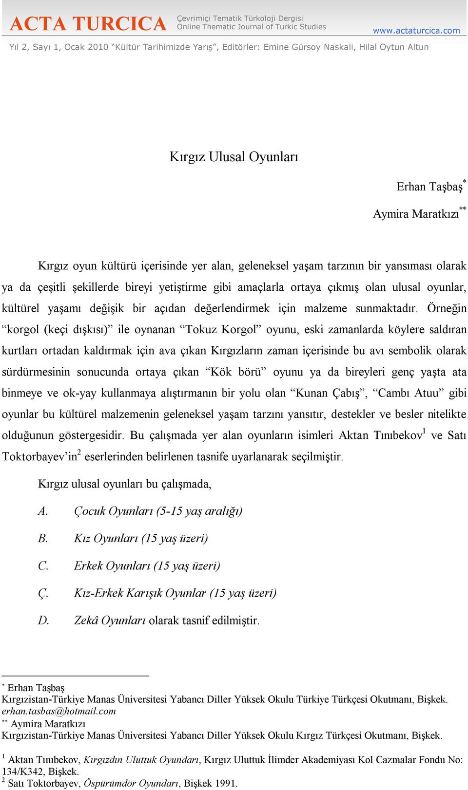 alan, geleneksel yaşam tarzının bir yansıması olarak ya da çeşitli şekillerde bireyi yetiştirme gibi amaçlarla ortaya çıkmış olan ulusal oyunlar, kültürel yaşamı değişik bir açıdan değerlendirmek