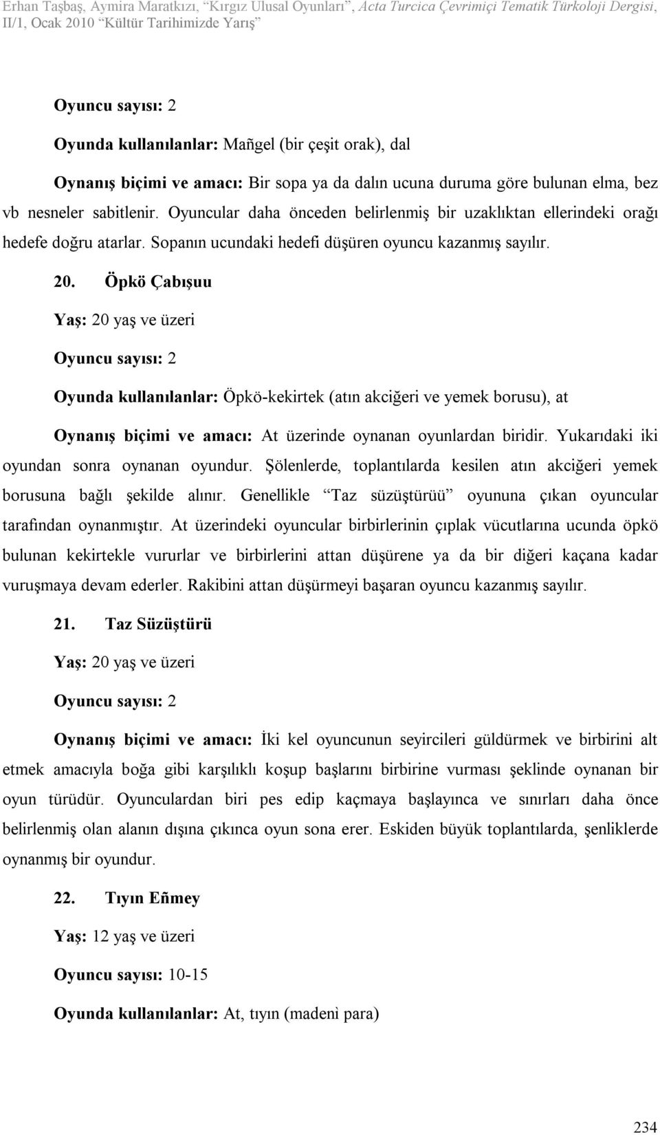 Öpkö Çabışuu Yaş: 20 yaş ve üzeri Oyunda kullanılanlar: Öpkö-kekirtek (atın akciğeri ve yemek borusu), at Oynanış biçimi ve amacı: At üzerinde oynanan oyunlardan biridir.