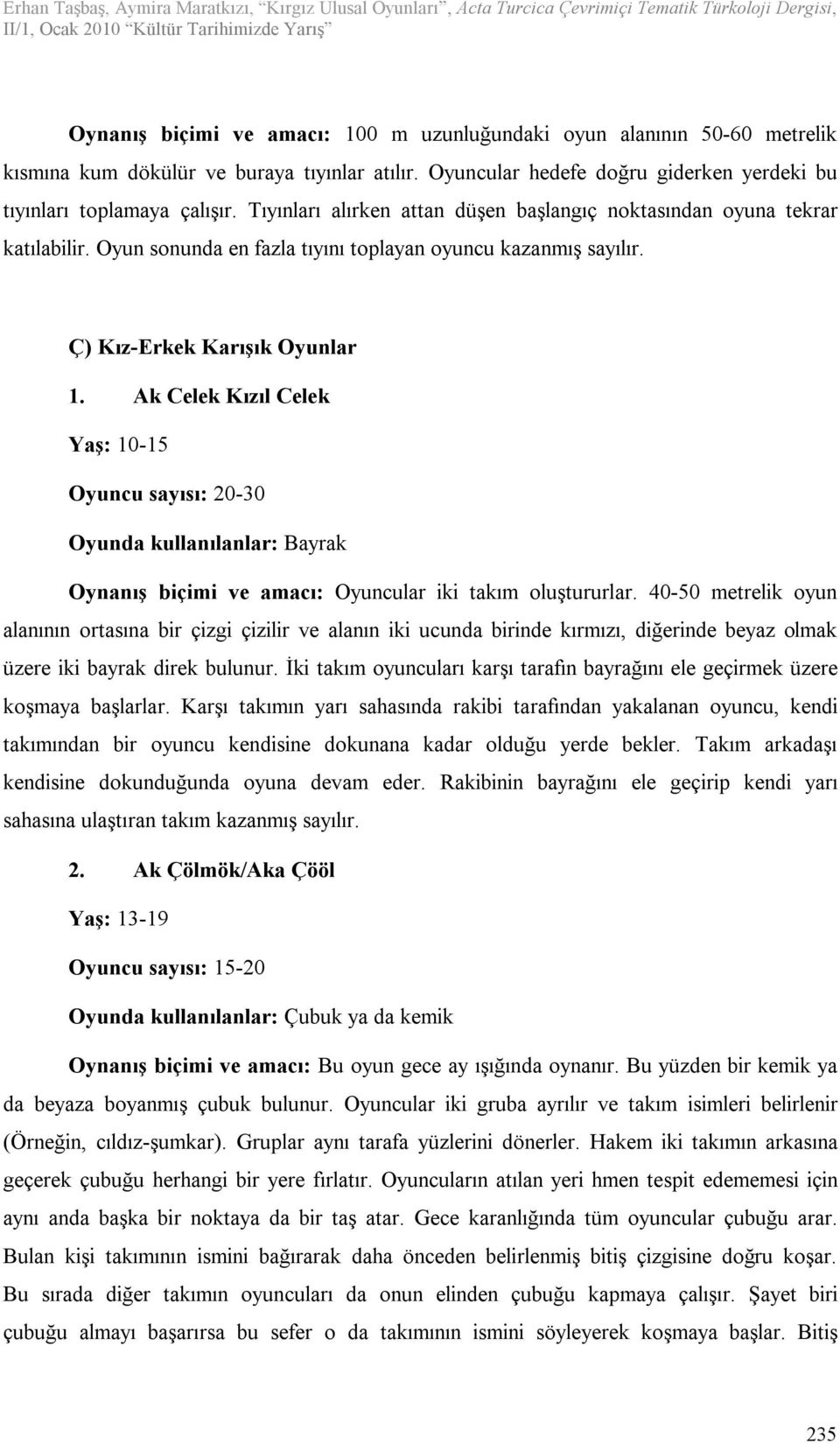 Ak Celek Kızıl Celek Yaş: 10-15 0-30 Oyunda kullanılanlar: Bayrak Oynanış biçimi ve amacı: Oyuncular iki takım oluştururlar.