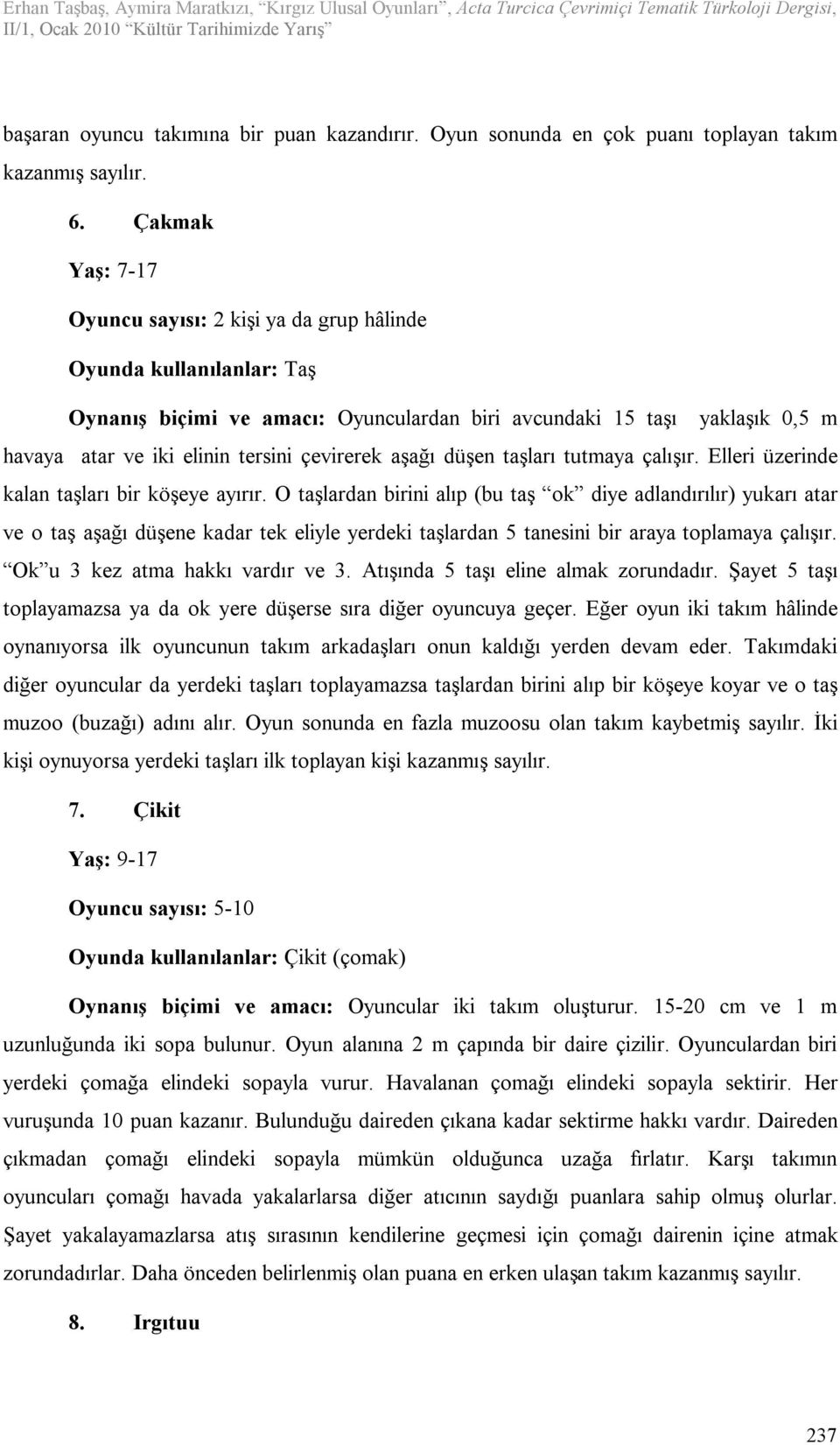 taşları tutmaya çalışır. Elleri üzerinde kalan taşları bir köşeye ayırır.