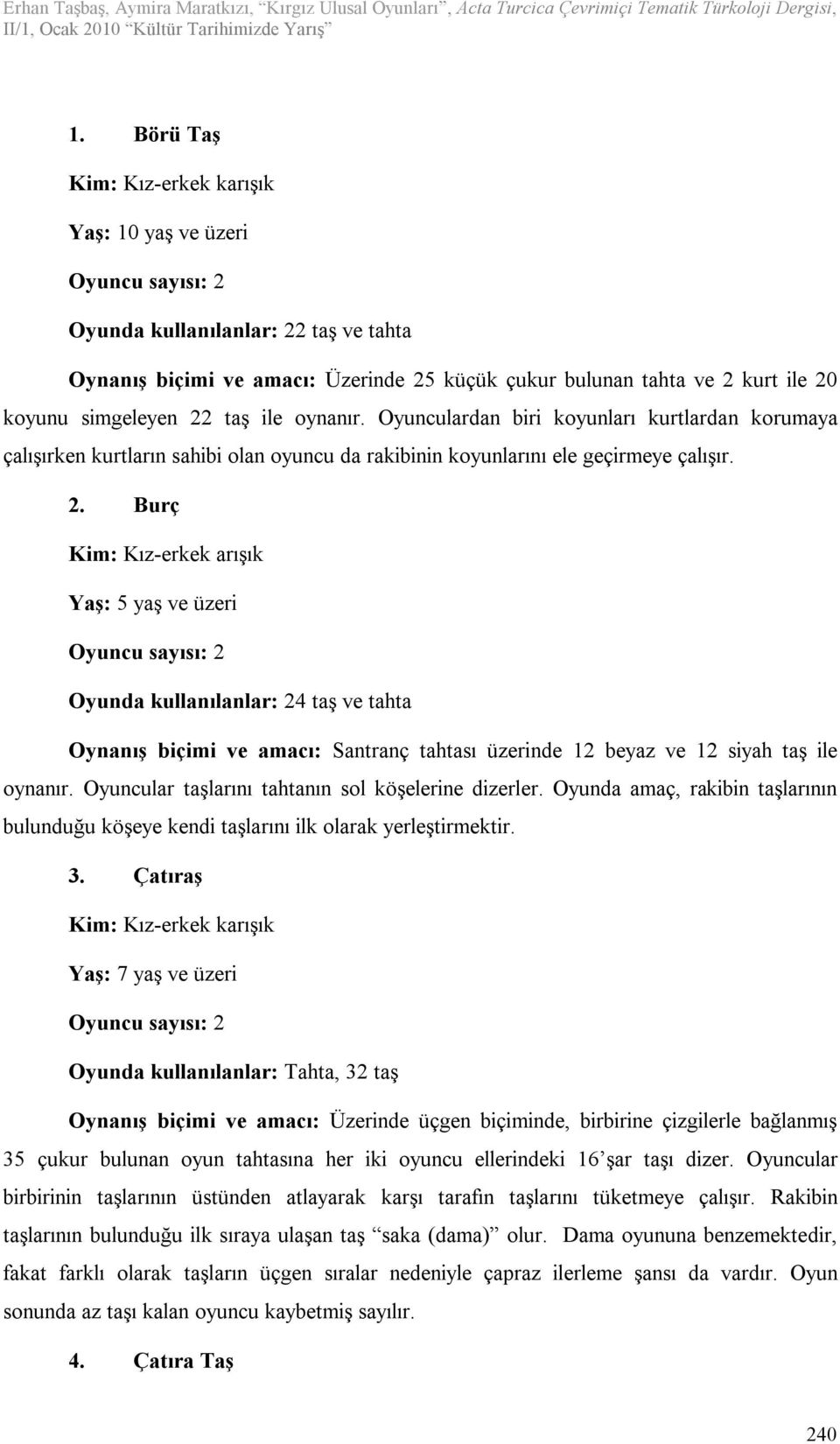 Burç Kim: Kız-erkek arışık Yaş: 5 yaş ve üzeri Oyunda kullanılanlar: 24 taş ve tahta Oynanış biçimi ve amacı: Santranç tahtası üzerinde 12 beyaz ve 12 siyah taş ile oynanır.