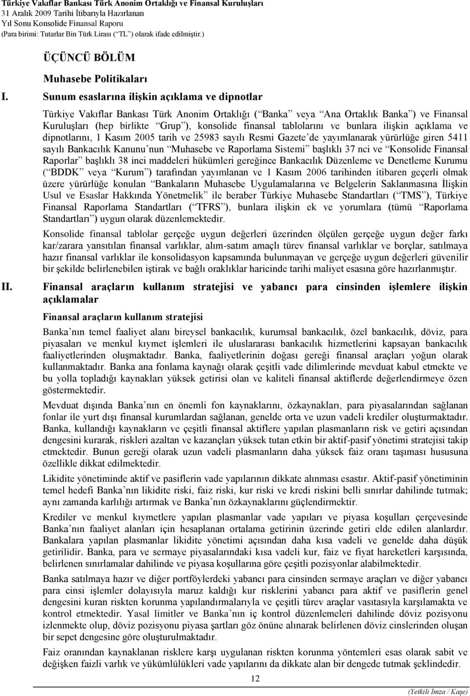 dipnotlarını, 1 Kasım 2005 tarih ve 25983 sayılı Resmi Gazete de yayımlanarak yürürlüğe giren 5411 sayılı Bankacılık Kanunu nun Muhasebe ve Raporlama Sistemi başlıklı 37 nci ve Konsolide Finansal