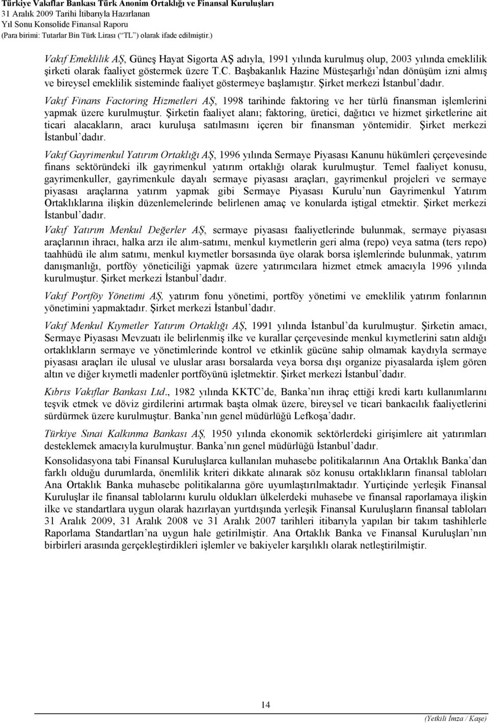 Vakıf Finans Factoring Hizmetleri AŞ, 1998 tarihinde faktoring ve her türlü finansman işlemlerini yapmak üzere kurulmuştur.