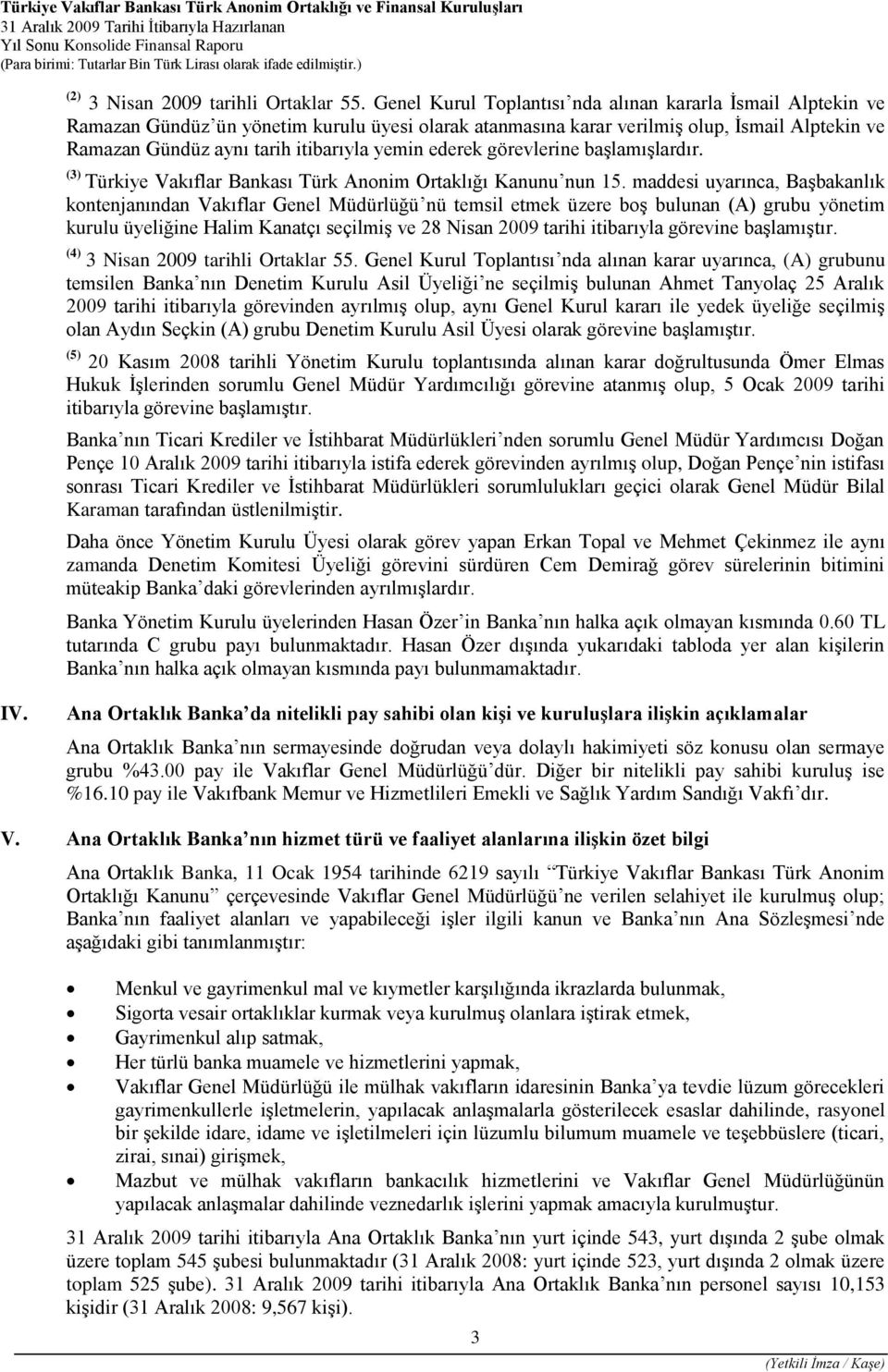 yemin ederek görevlerine başlamışlardır. (3) Türkiye Vakıflar Bankası Türk Anonim Ortaklığı Kanunu nun 15.