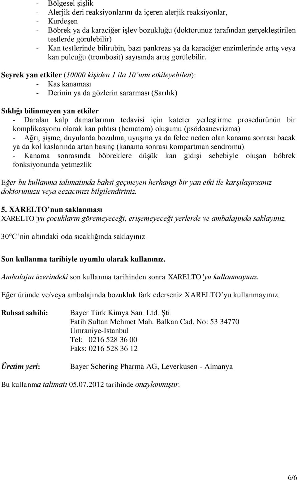 Seyrek yan etkiler (10000 kişiden 1 ila 10 unu etkileyebilen): - Kas kanaması - Derinin ya da gözlerin sararması (Sarılık) Sıklığı bilinmeyen yan etkiler - Daralan kalp damarlarının tedavisi için