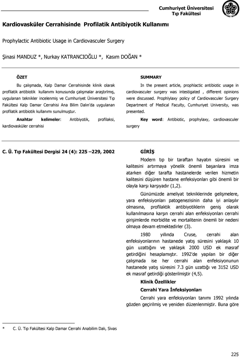 Fakültesi Kalp Damar Cerrahisi Ana Bilim Dalın da uygulanan profilatik antibiotik kullanımı sunulmuştur.