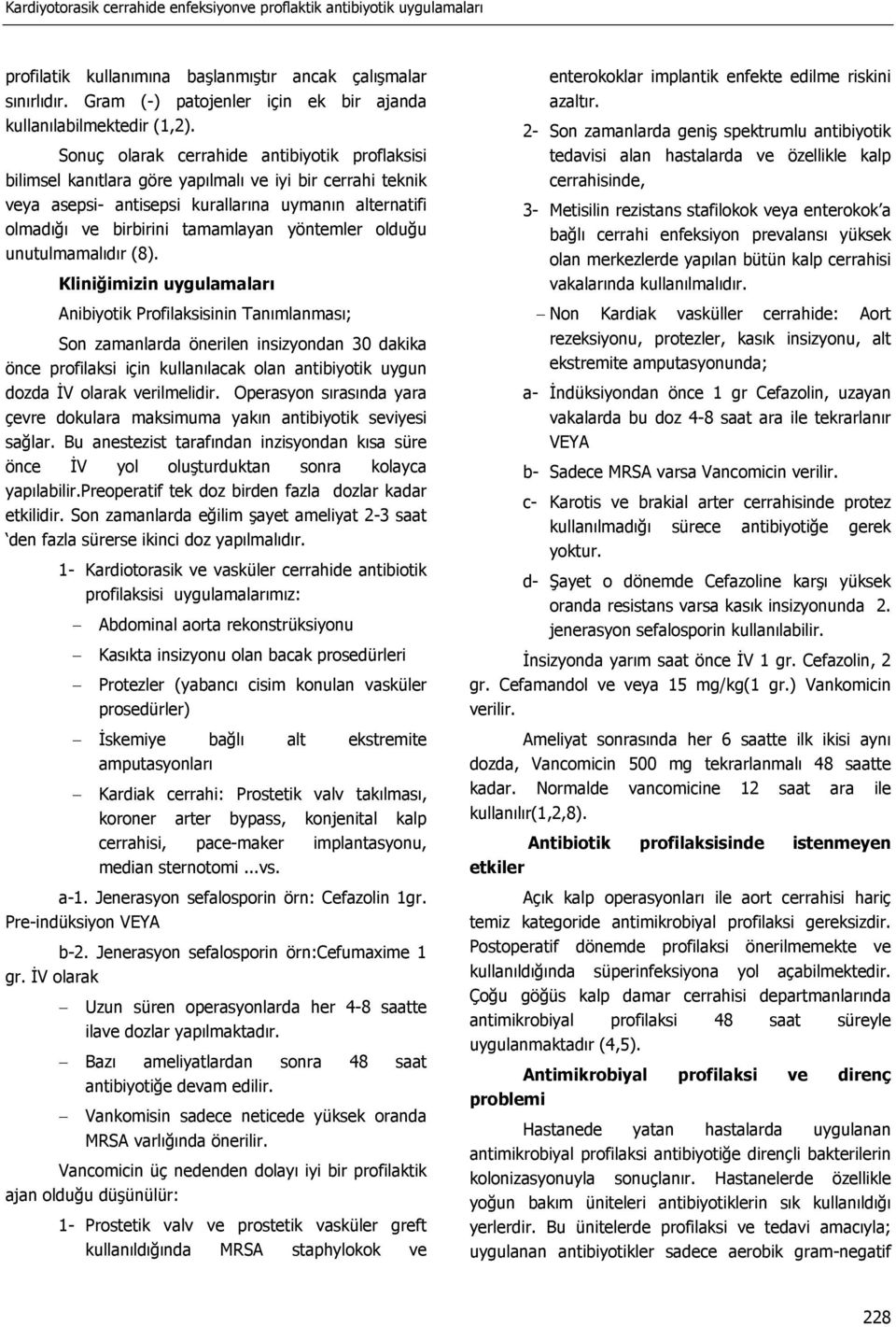 Sonuç olarak cerrahide antibiyotik proflaksisi bilimsel kanıtlara göre yapılmalı ve iyi bir cerrahi teknik veya asepsi- antisepsi kurallarına uymanın alternatifi olmadığı ve birbirini tamamlayan