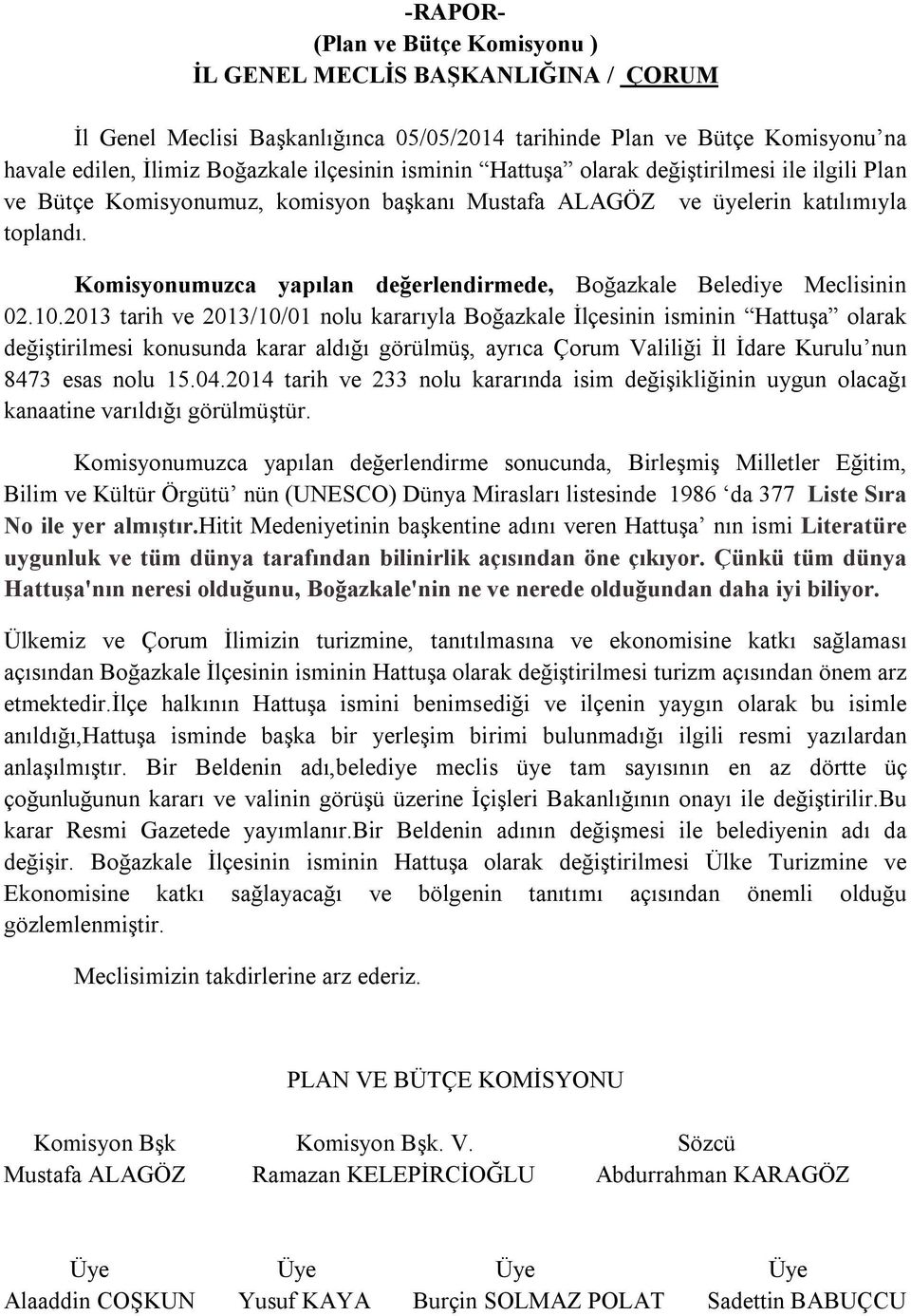 2013 tarih ve 2013/10/01 nolu kararıyla Boğazkale İlçesinin isminin Hattuşa olarak değiştirilmesi konusunda karar aldığı görülmüş, ayrıca Çorum Valiliği İl İdare Kurulu nun 8473 esas nolu 15.04.