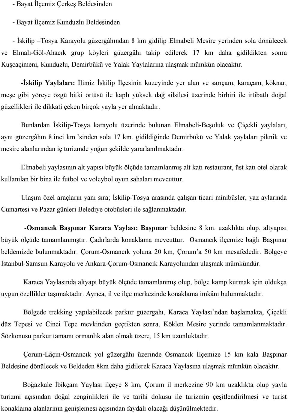 -İskilip Yaylaları: İlimiz İskilip İlçesinin kuzeyinde yer alan ve sarıçam, karaçam, köknar, meşe gibi yöreye özgü bitki örtüsü ile kaplı yüksek dağ silsilesi üzerinde birbiri ile irtibatlı doğal