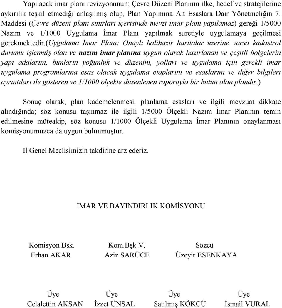 (uygulama İmar Planı: Onaylı halihazır haritalar üzerine varsa kadastrol durumu işlenmiş olan ve nazım imar planına uygun olarak hazırlanan ve çeşitli bölgelerin yapı adalarını, bunların yoğunluk ve