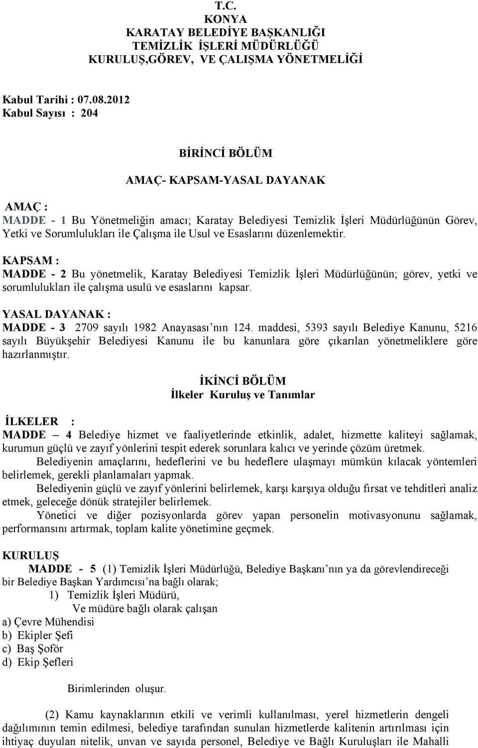 Usul ve Esaslarını düzenlemektir. KAPSAM : MADDE - 2 Bu yönetmelik, Karatay Belediyesi Temizlik İşleri Müdürlüğünün; görev, yetki ve sorumlulukları ile çalışma usulü ve esaslarını kapsar.