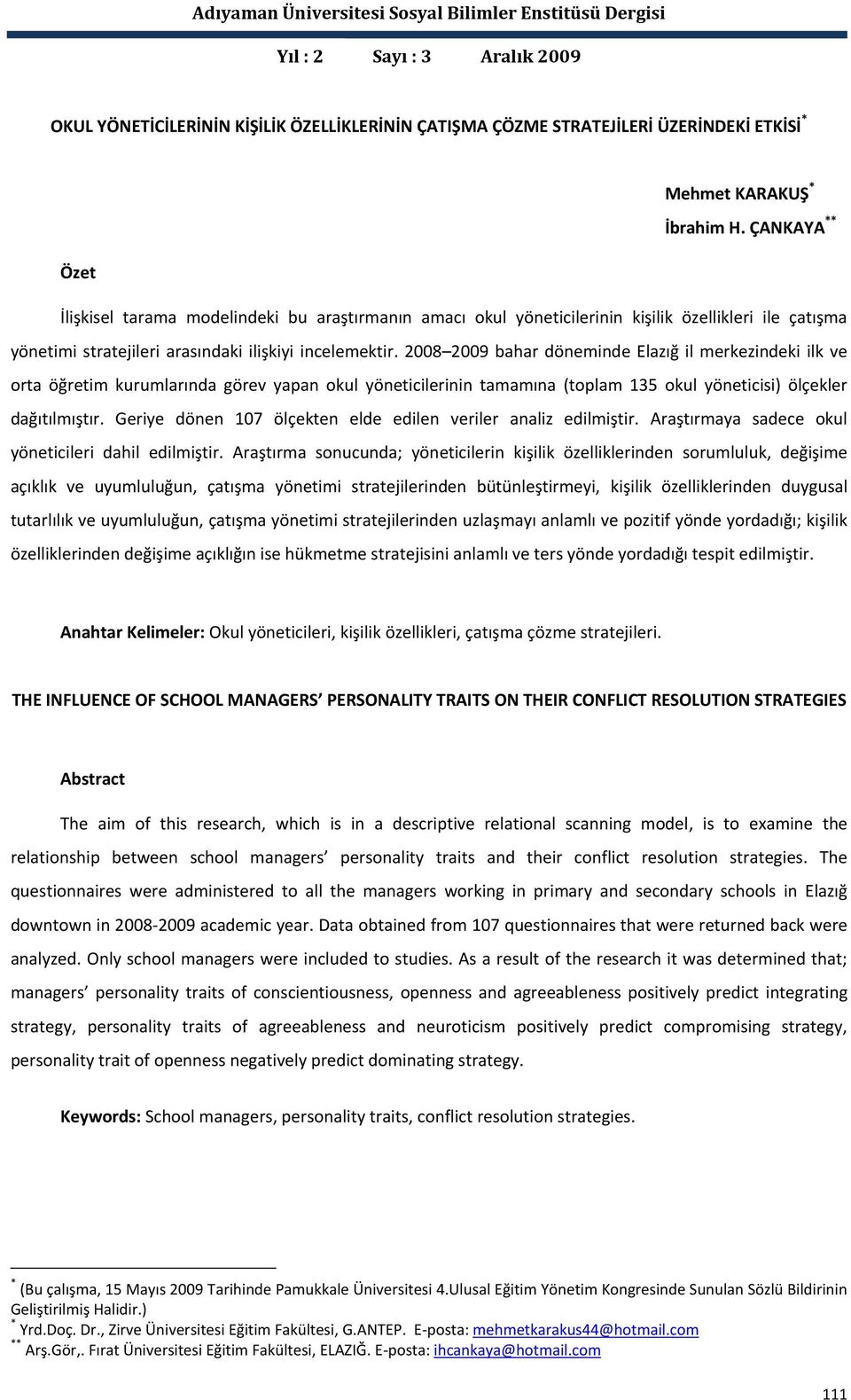 2008 2009 bahar döneminde Elazığ il merkezindeki ilk ve orta öğretim kurumlarında görev yapan okul yöneticilerinin tamamına (toplam 135 okul yöneticisi) ölçekler dağıtılmıştır.