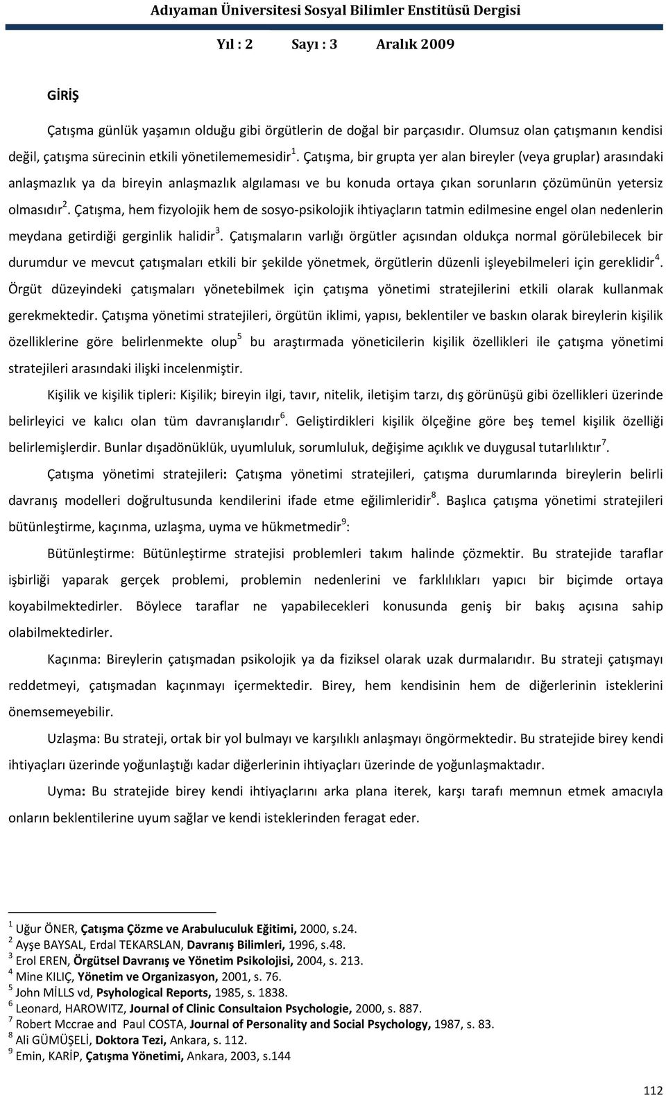 Çatışma, hem fizyolojik hem de sosyo-psikolojik ihtiyaçların tatmin edilmesine engel olan nedenlerin meydana getirdiği gerginlik halidir 3.