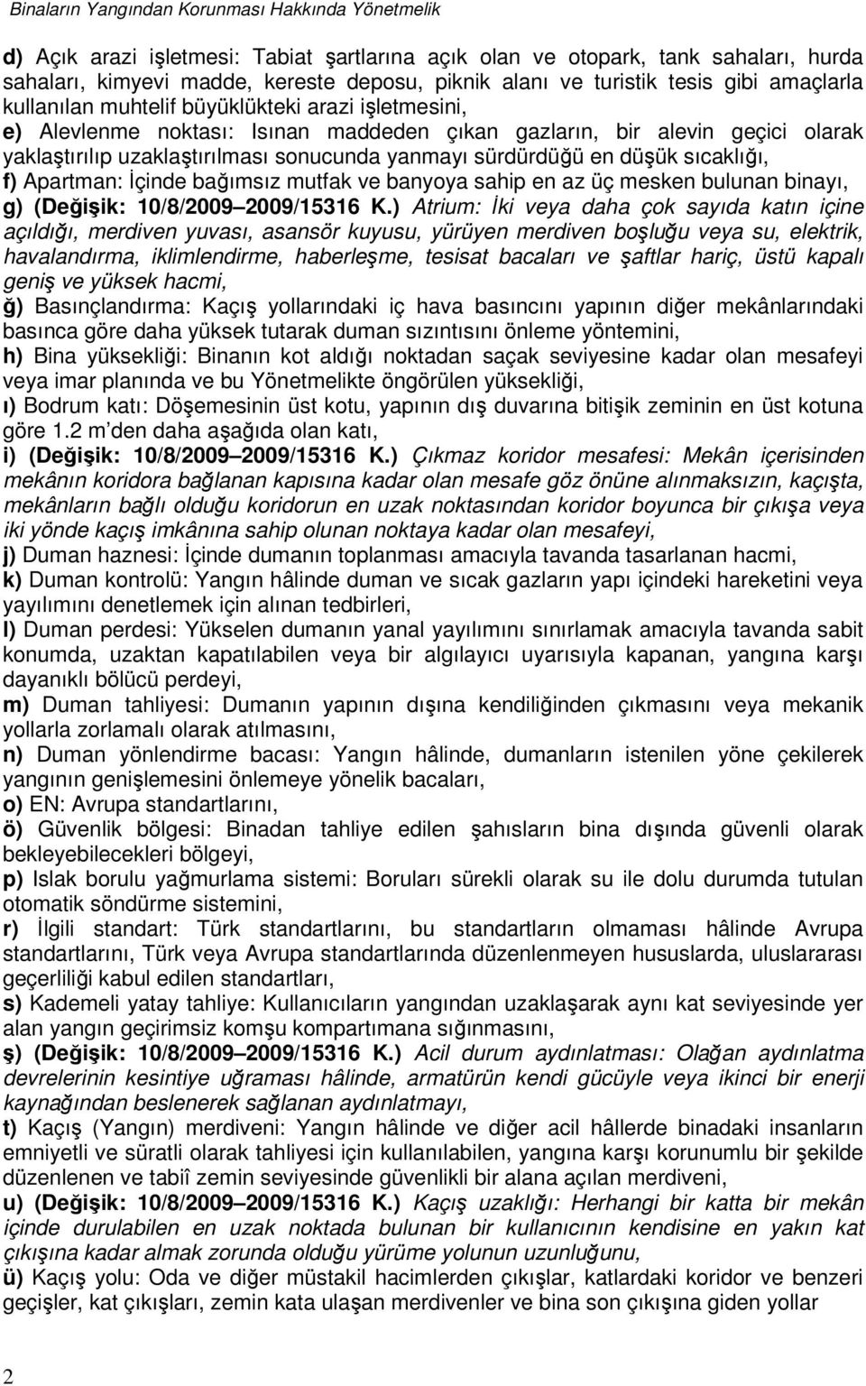 sonucunda yanmayı sürdürdüğü en düşük sıcaklığı, f) Apartman: Đçinde bağımsız mutfak ve banyoya sahip en az üç mesken bulunan binayı, g) (Değişik: 10/8/2009 2009/15316 K.