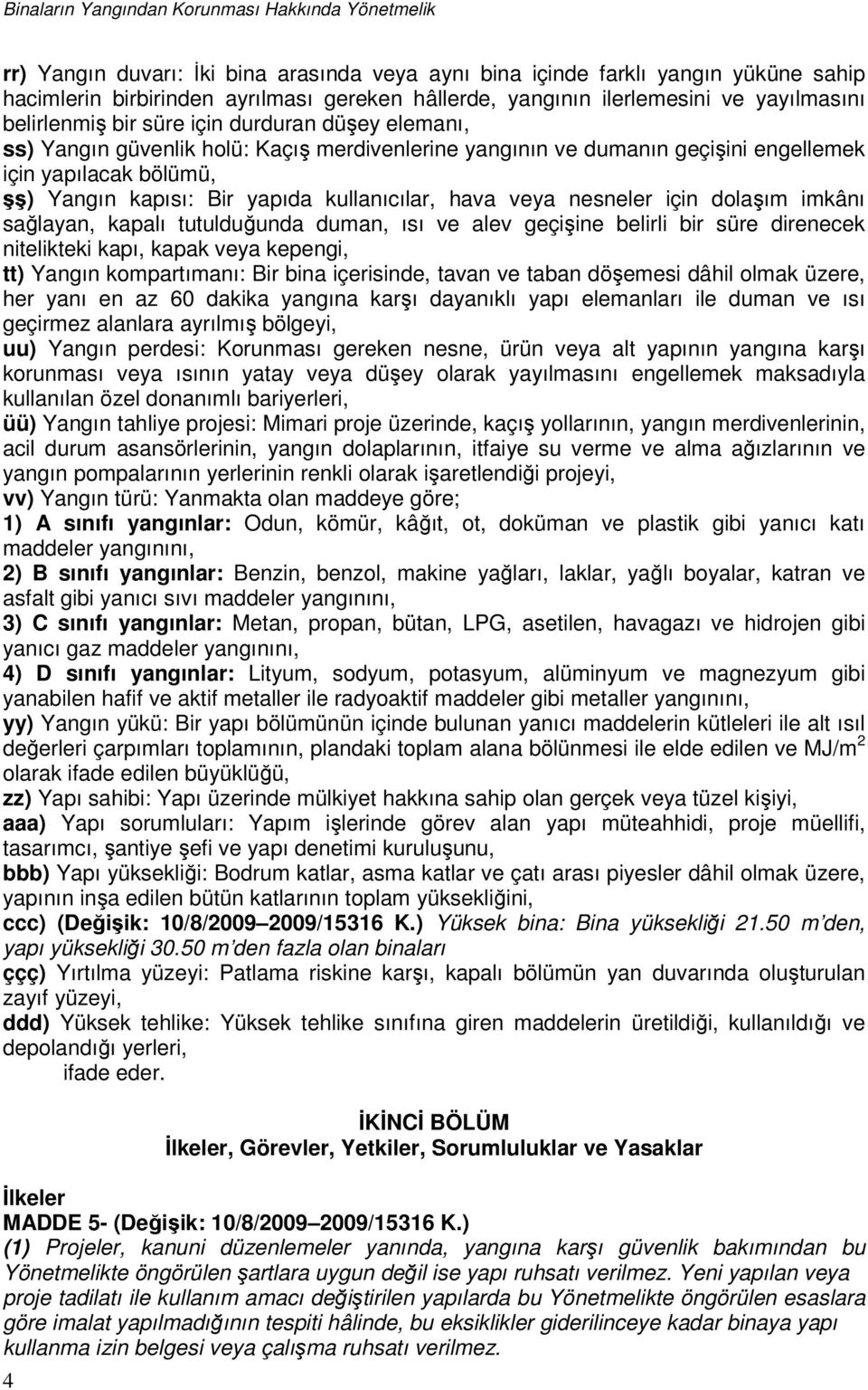 kapısı: Bir yapıda kullanıcılar, hava veya nesneler için dolaşım imkânı sağlayan, kapalı tutulduğunda duman, ısı ve alev geçişine belirli bir süre direnecek nitelikteki kapı, kapak veya kepengi, tt)