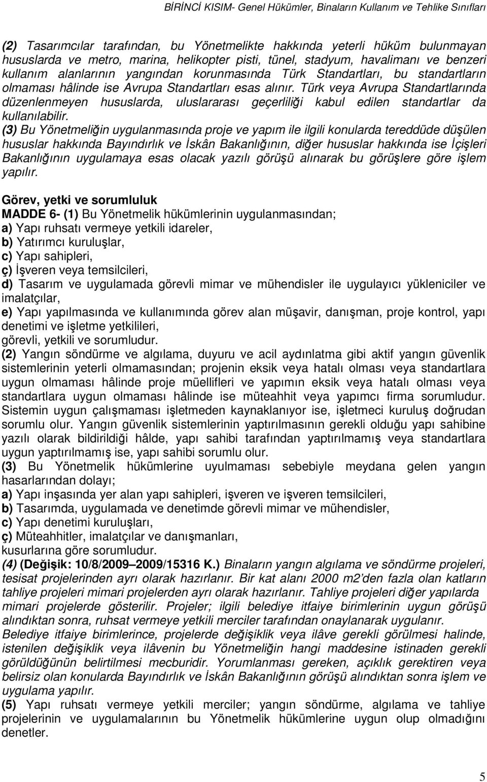 Türk veya Avrupa Standartlarında düzenlenmeyen hususlarda, uluslararası geçerliliği kabul edilen standartlar da kullanılabilir.