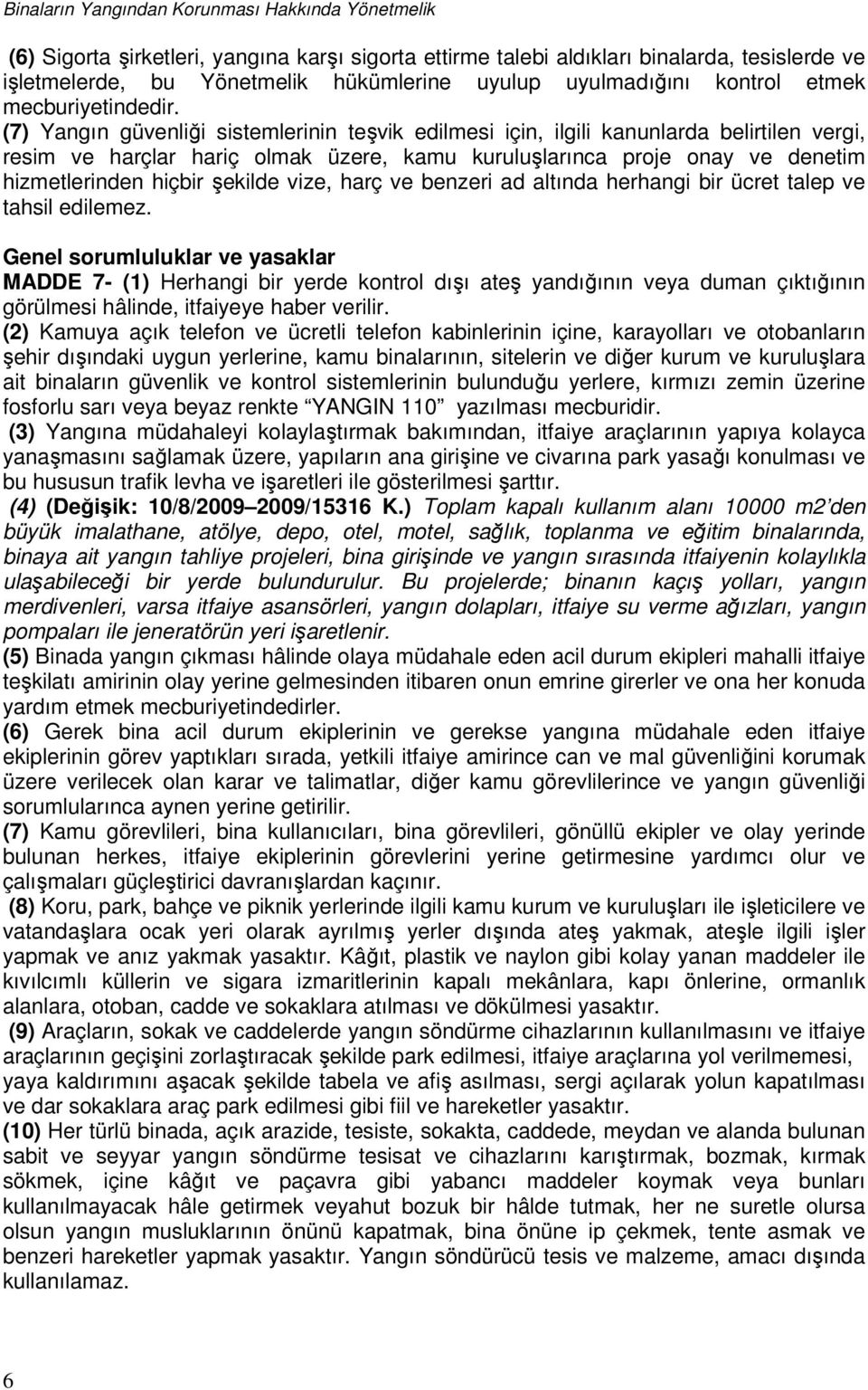 (7) Yangın güvenliği sistemlerinin teşvik edilmesi için, ilgili kanunlarda belirtilen vergi, resim ve harçlar hariç olmak üzere, kamu kuruluşlarınca proje onay ve denetim hizmetlerinden hiçbir