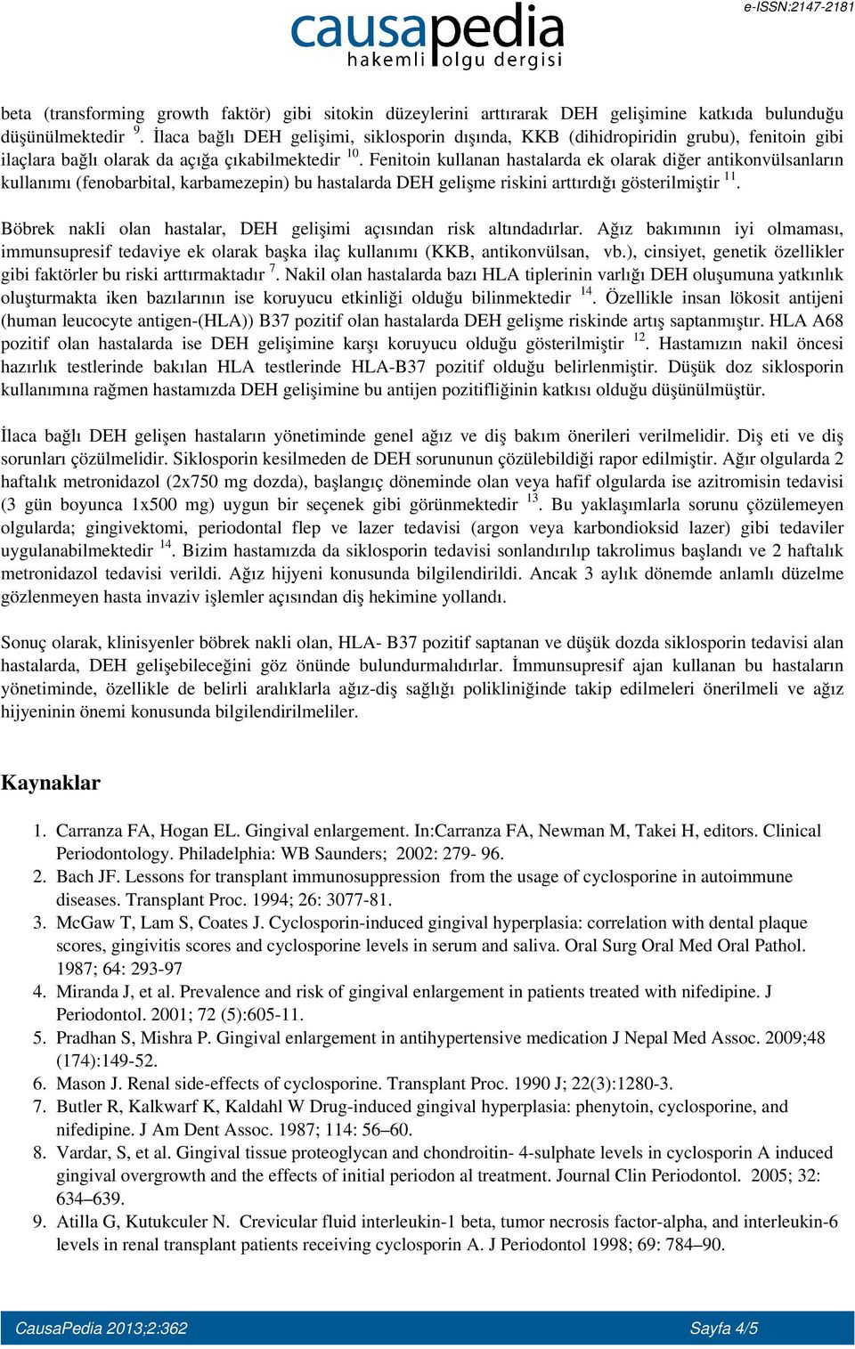 Fenitoin kullanan hastalarda ek olarak diğer antikonvülsanların kullanımı (fenobarbital, karbamezepin) bu hastalarda DEH gelişme riskini arttırdığı gösterilmiştir 11.